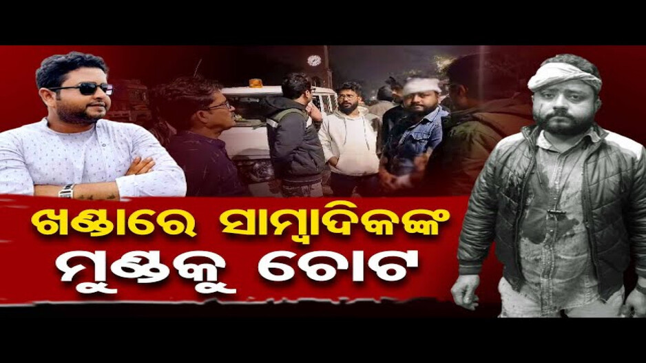 ଖଣ୍ଡାରେ ସାମ୍ବାଦିକଙ୍କ ମୁଣ୍ଡକୁ ଚୋଟ