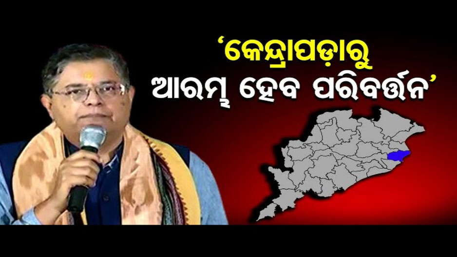 ‘ଓଡ଼ିଶାରୁ ଯେଉଁ ପରିବର୍ତ୍ତନ ହେବାକୁ ଅଛି, ତାହା କେନ୍ଦ୍ରାପଡ଼ାରୁ ହିଁ ଆରମ୍ଭ ହେବ'