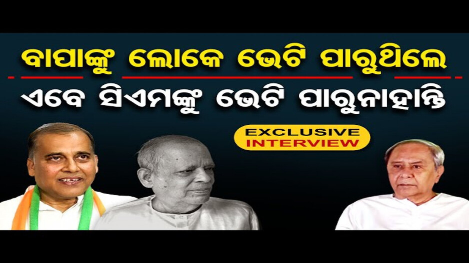 'ବାପାଙ୍କୁ ଲୋକେ ଭେଟି ପାରୁଥିଲେ, ଏବେ ସିଏମଙ୍କୁ ଭେଟିପାରୁନାହାନ୍ତି'