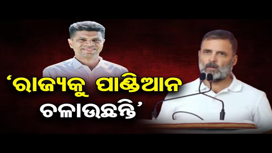 ଓଡ଼ିଶାକୁ ପାଣ୍ଡିଆନ ଚଳାଉଛନ୍ତି; ରାହୁଲ ଗାନ୍ଧି