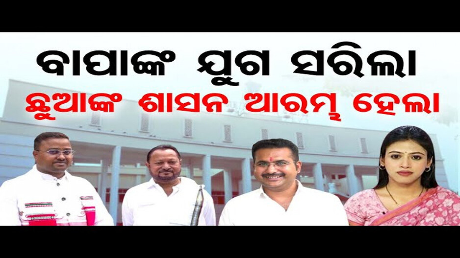 ବାପାଙ୍କ ଯୁଗ ସରିଲା, ଛୁଆଙ୍କ ଶାସନ ଆରମ୍ଭ ହେଲା