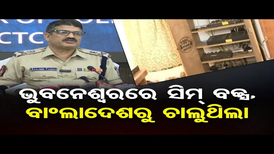ଭୁବନେଶ୍ବରରୁ ସିମ୍ ବକ୍ସ ଜବତ ମାମଲା; ବାଂଲାଦେଶରୁ ହେଉଥିଲା ଅପରେଟ୍