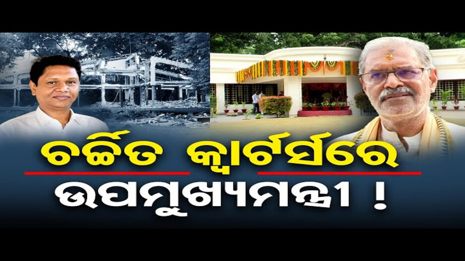 ଚର୍ଚ୍ଚିତ କ୍ବାର୍ଟର୍ସରେ ଉପମୁଖ୍ୟମନ୍ତ୍ରୀ !