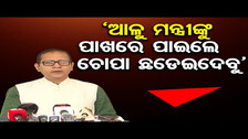 ‘ଆଳୁ ମନ୍ତ୍ରୀଙ୍କ ପାଖରେ ପାଇଲେ ଚୋପା ଛଡେଇଦେବୁ’| Odisha Reporter